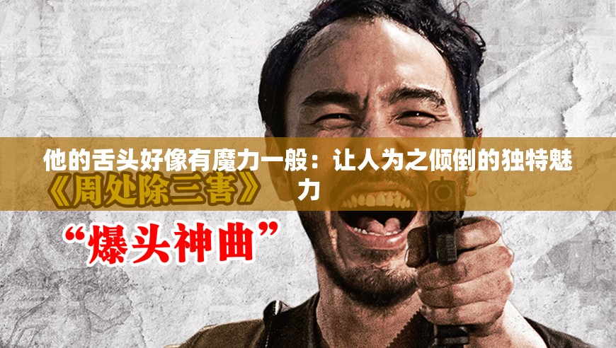 他的舌头好像有魔力一般：让人为之倾倒的独特魅力