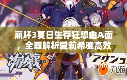 崩坏3夏日生存狂想曲A面，全面解析爱莉希雅高效攻略秘籍