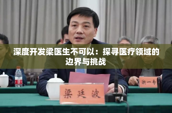 深度开发梁医生不可以：探寻医疗领域的边界与挑战