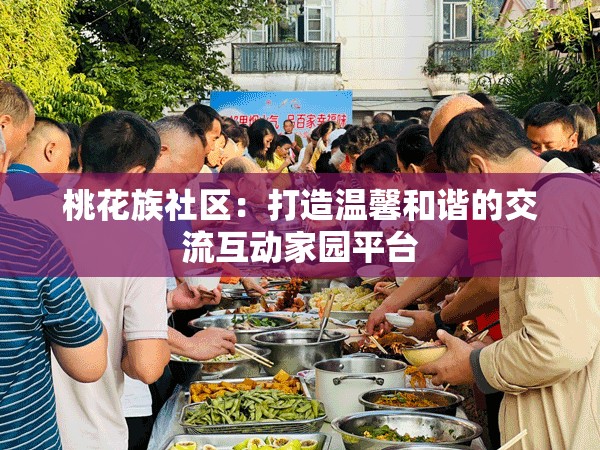 桃花族社区：打造温馨和谐的交流互动家园平台
