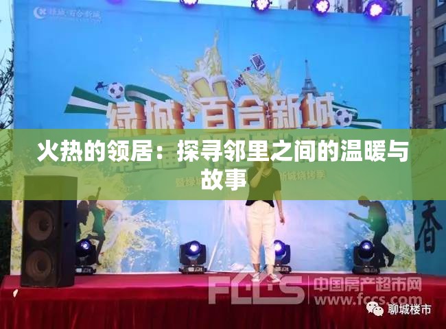 火热的领居：探寻邻里之间的温暖与故事