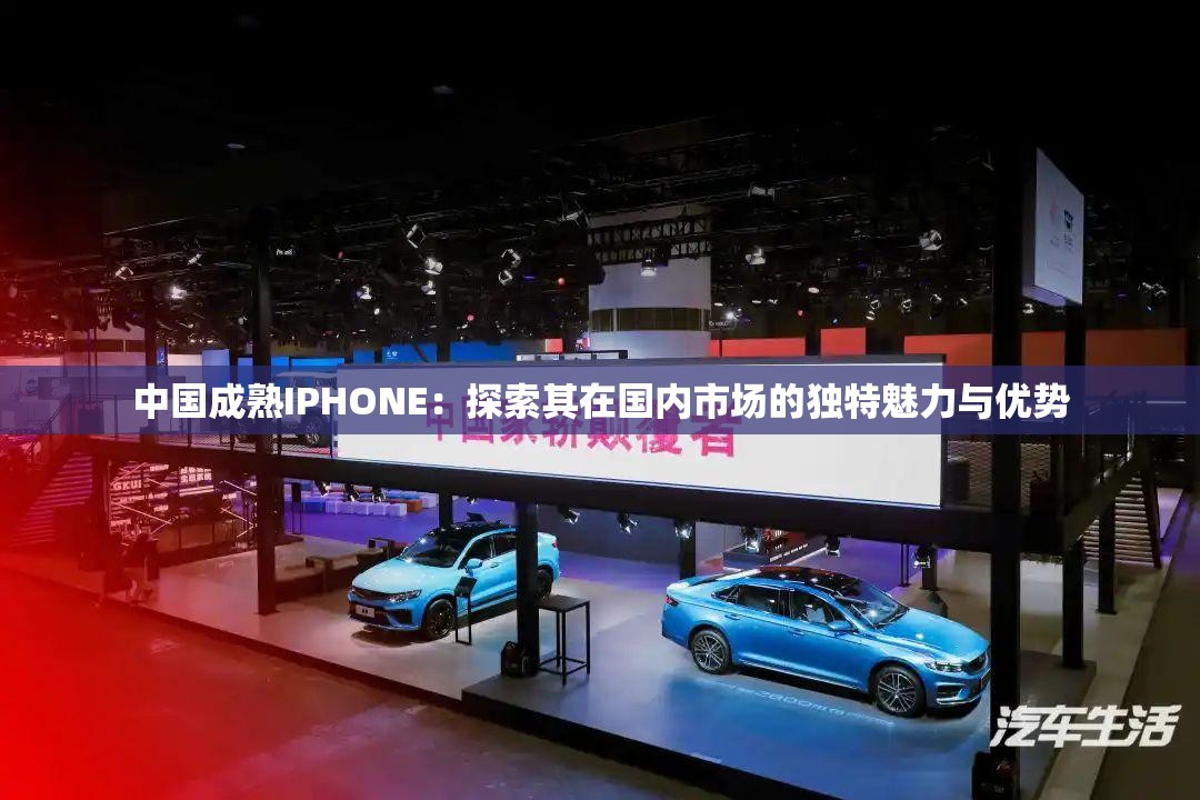 中国成熟IPHONE：探索其在国内市场的独特魅力与优势