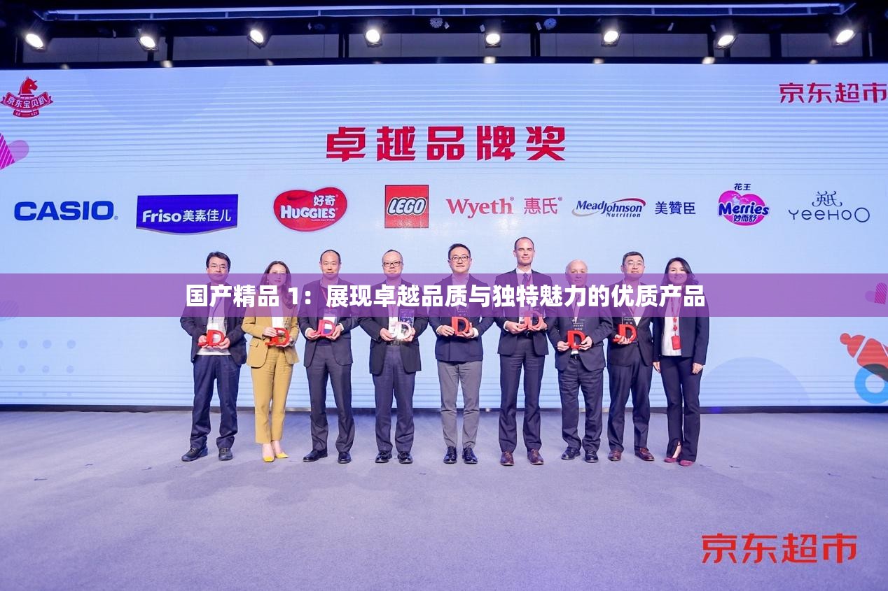 国产精品 1：展现卓越品质与独特魅力的优质产品