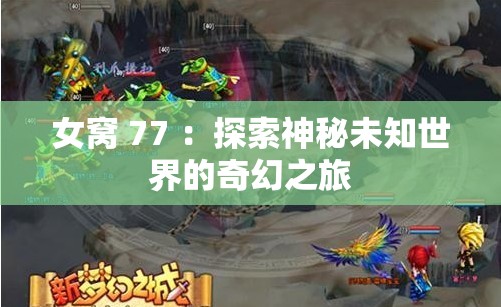 女窝 77 ：探索神秘未知世界的奇幻之旅