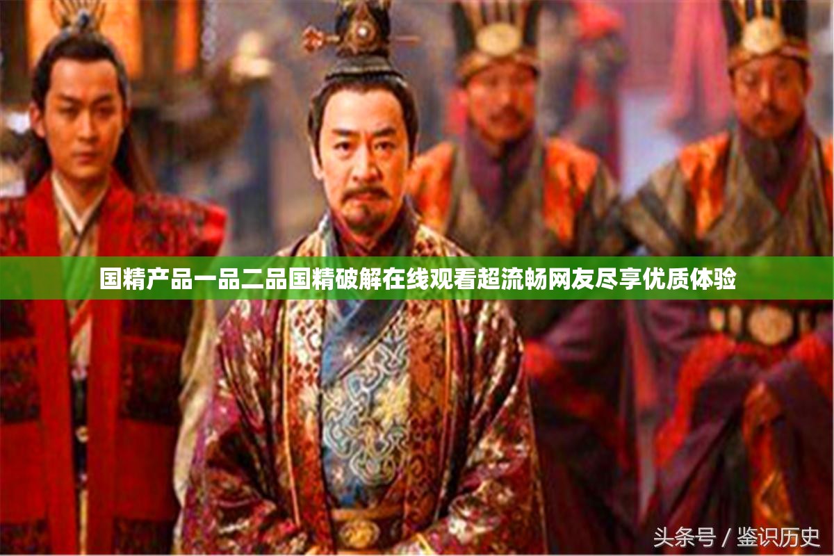 国精产品一品二品国精破解在线观看超流畅网友尽享优质体验