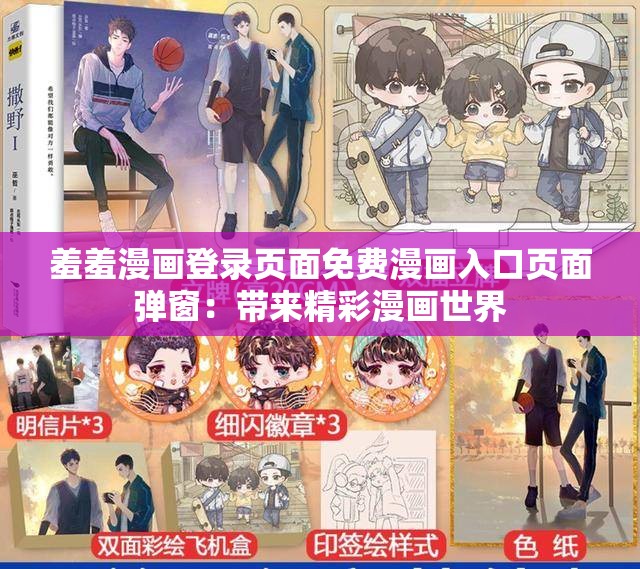 羞羞漫画登录页面免费漫画入口页面弹窗：带来精彩漫画世界