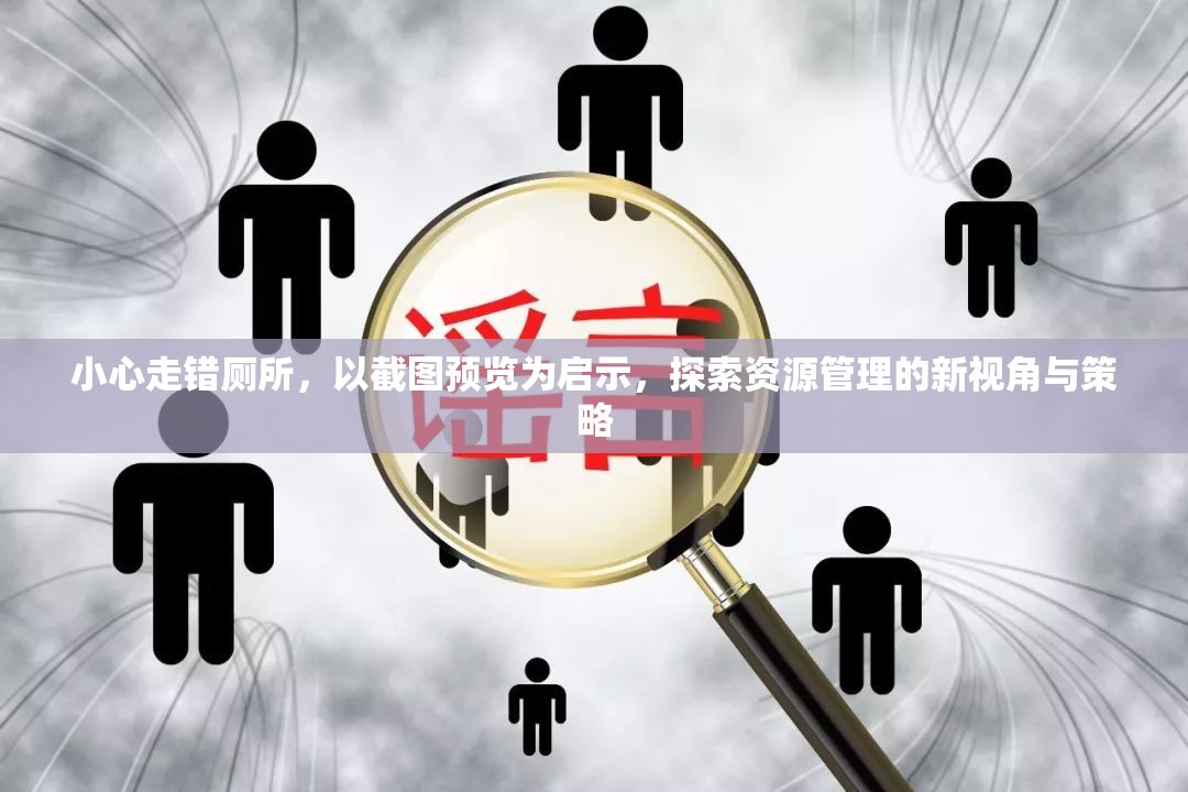 小心走错厕所，以截图预览为启示，探索资源管理的新视角与策略