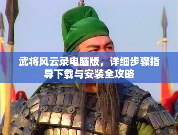 武将风云录电脑版，详细步骤指导下载与安装全攻略