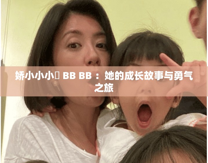 娇小小小泬 BB BB ：她的成长故事与勇气之旅