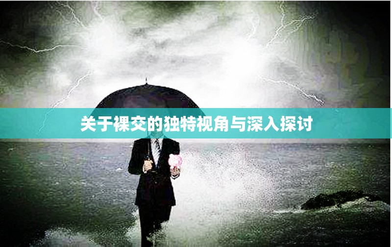 关于裸交的独特视角与深入探讨