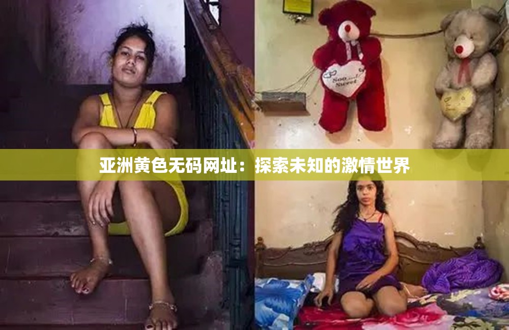 亚洲黄色无码网址：探索未知的激情世界