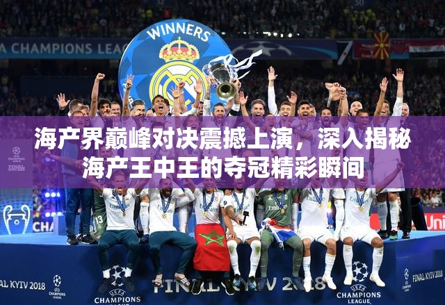 海产界巅峰对决震撼上演，深入揭秘海产王中王的夺冠精彩瞬间
