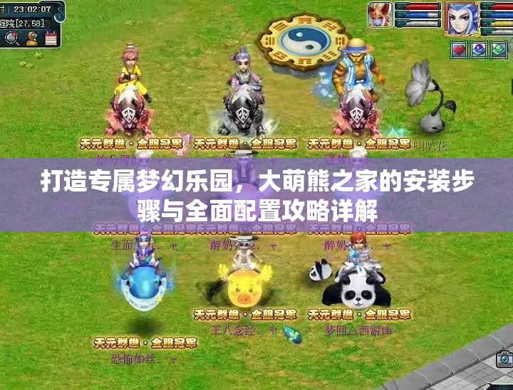 打造专属梦幻乐园，大萌熊之家的安装步骤与全面配置攻略详解