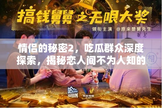 情侣的秘密2，吃瓜群众深度探索，揭秘恋人间不为人知的甜蜜瞬间