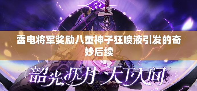 雷电将军奖励八重神子狂喷液引发的奇妙后续