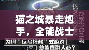 猫之城暴走炮手，全能战士的强度盛宴，展现极致战斗风采