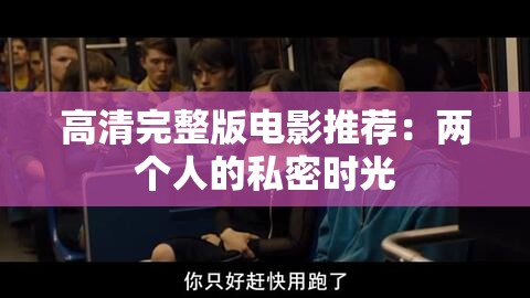 高清完整版电影推荐：两个人的私密时光