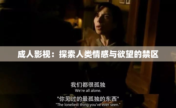 成人影视：探索人类情感与欲望的禁区