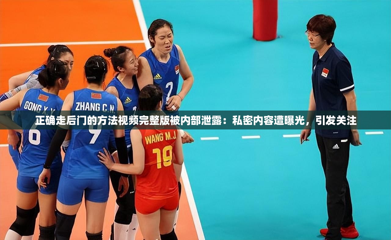 正确走后门的方法视频完整版被内部泄露：私密内容遭曝光，引发关注