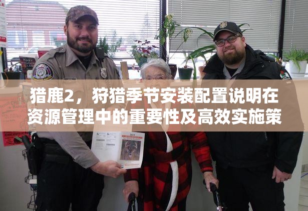 猎鹿2，狩猎季节安装配置说明在资源管理中的重要性及高效实施策略