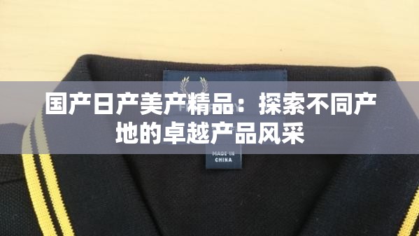 国产日产美产精品：探索不同产地的卓越产品风采