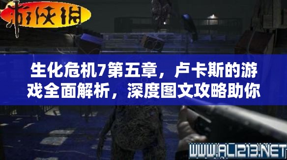 生化危机7第五章，卢卡斯的游戏全面解析，深度图文攻略助你通关