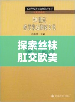 探索丝袜肛交欧美文化：了解其背后的社会现象与心理动因