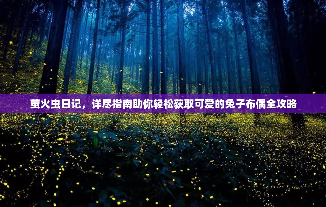 萤火虫日记，详尽指南助你轻松获取可爱的兔子布偶全攻略