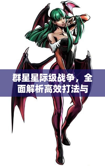 群星星际级战争，全面解析高效打法与策略攻略指南