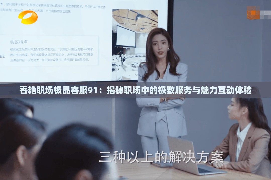 香艳职场极品客服91：揭秘职场中的极致服务与魅力互动体验