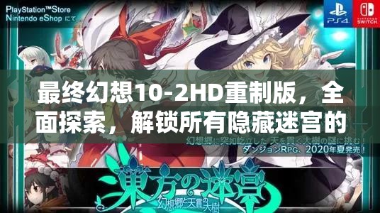 最终幻想10-2HD重制版，全面探索，解锁所有隐藏迷宫的奇幻冒险之旅