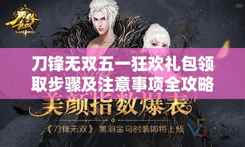 刀锋无双五一狂欢礼包领取步骤及注意事项全攻略