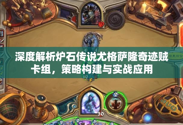 深度解析炉石传说尤格萨隆奇迹贼卡组，策略构建与实战应用