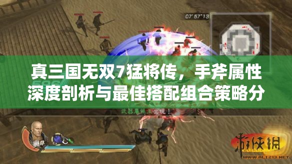 真三国无双7猛将传，手斧属性深度剖析与最佳搭配组合策略分析