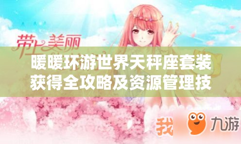 暖暖环游世界天秤座套装获得全攻略及资源管理技巧详细解析