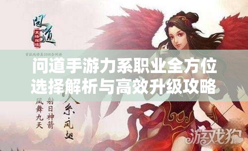 问道手游力系职业全方位选择解析与高效升级攻略