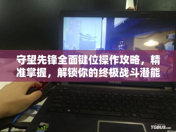 守望先锋全面键位操作攻略，精准掌握，解锁你的终极战斗潜能