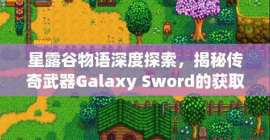 星露谷物语深度探索，揭秘传奇武器Galaxy Sword的获取方法与奥秘