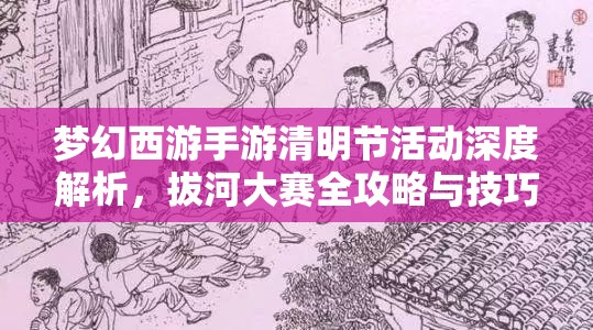 梦幻西游手游清明节活动深度解析，拔河大赛全攻略与技巧分享