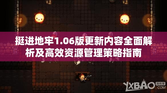 挺进地牢1.06版更新内容全面解析及高效资源管理策略指南