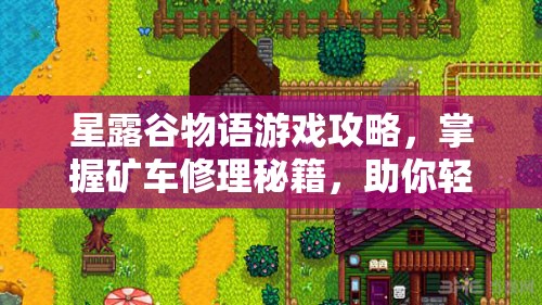 星露谷物语游戏攻略，掌握矿车修理秘籍，助你轻松解锁全新游戏旅程