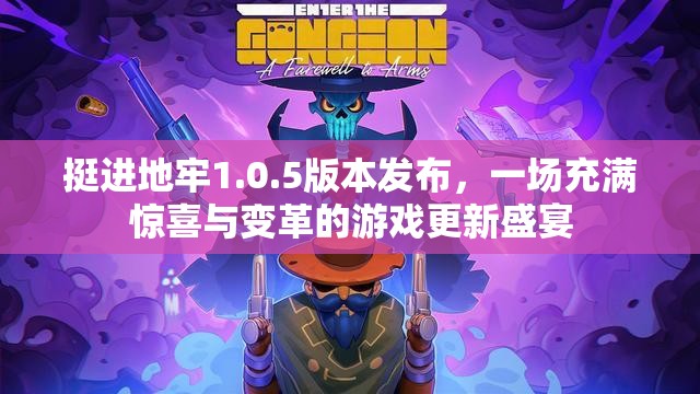挺进地牢1.0.5版本发布，一场充满惊喜与变革的游戏更新盛宴