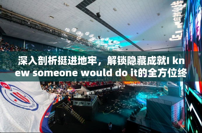 深入剖析挺进地牢，解锁隐藏成就I knew someone would do it的全方位终极攻略