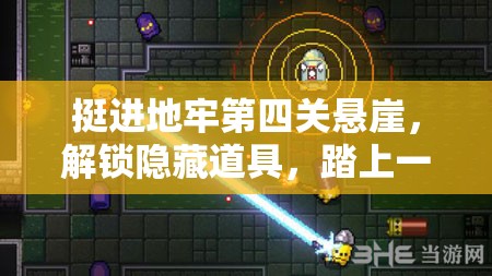 挺进地牢第四关悬崖，解锁隐藏道具，踏上一段奇妙而充满挑战的探险之旅