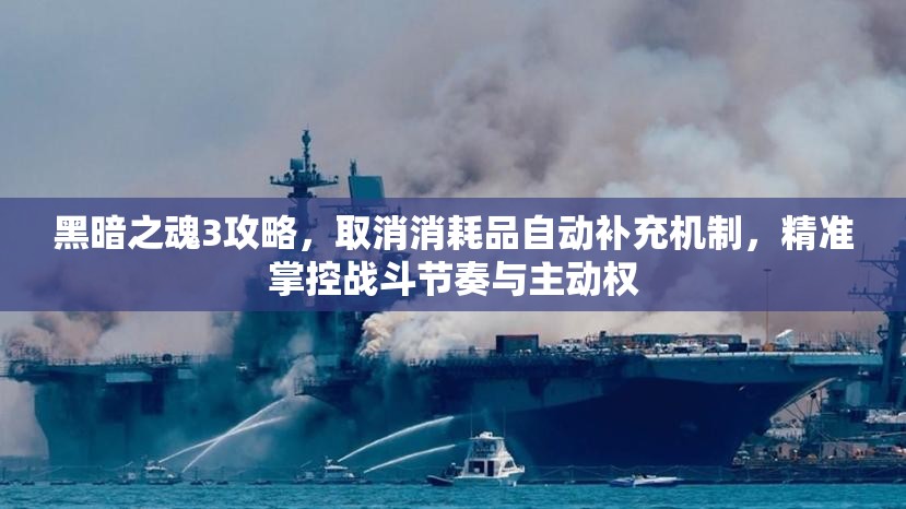 黑暗之魂3攻略，取消消耗品自动补充机制，精准掌控战斗节奏与主动权