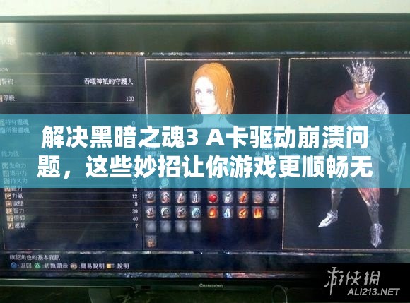 解决黑暗之魂3 A卡驱动崩溃问题，这些妙招让你游戏更顺畅无阻！