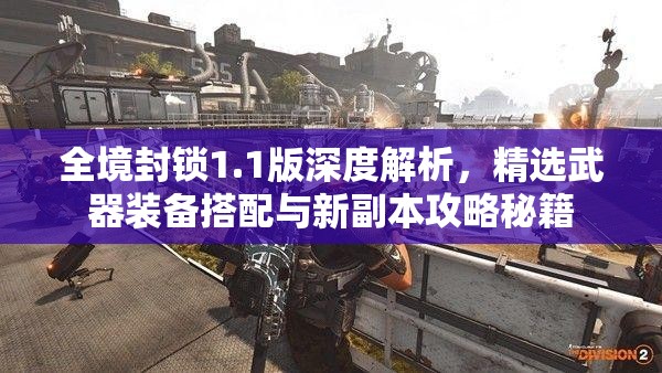 全境封锁1.1版深度解析，精选武器装备搭配与新副本攻略秘籍