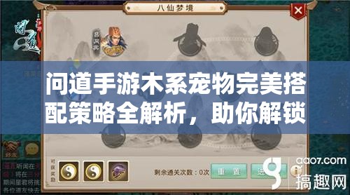 问道手游木系宠物完美搭配策略全解析，助你解锁战斗能力新境界