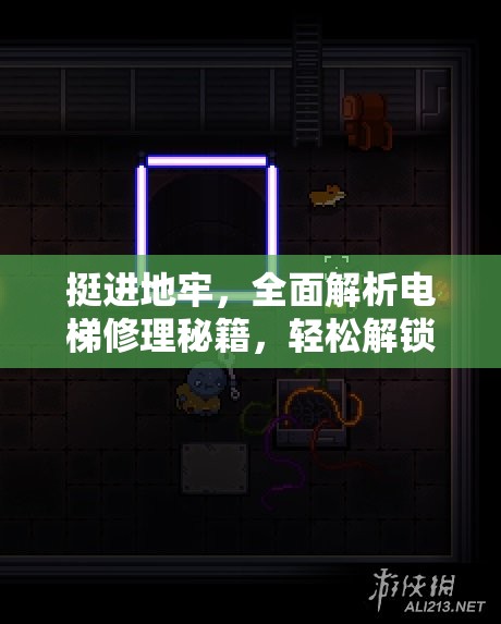 挺进地牢，全面解析电梯修理秘籍，轻松解锁隐藏楼层新通道