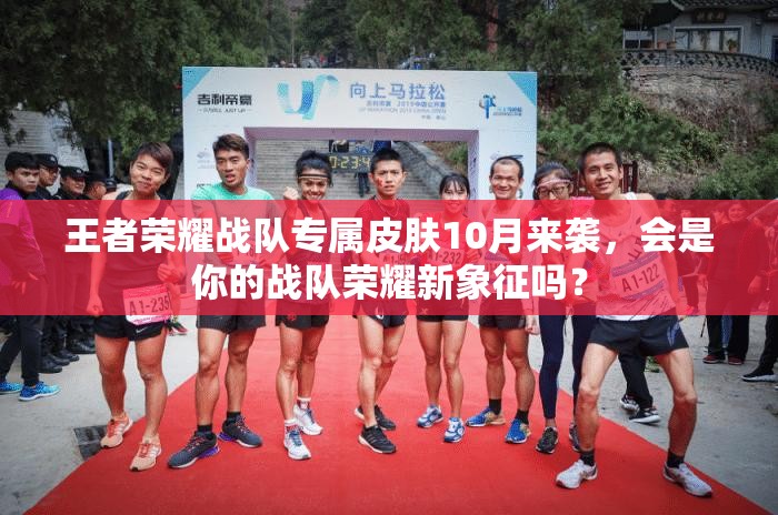 王者荣耀战队专属皮肤10月来袭，会是你的战队荣耀新象征吗？